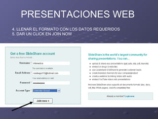 PRESENTACIONES WEB 4. LLENAR EL FORMATO CON LOS DATOS REQUERIDOS 5. DAR UN CLICK EN JOIN NOW 