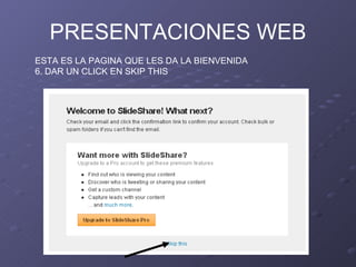 PRESENTACIONES WEB ESTA ES LA PAGINA QUE LES DA LA BIENVENIDA 6. DAR UN CLICK EN SKIP THIS 