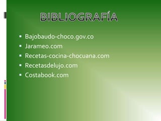 Bajobaudo-choco.gov.coJarameo.comRecetas-cocina-chocuana.comRecetasdelujo.comCostabook.comBIBLIOGRAFÍA 