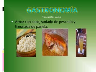 Arroz con coco, sudado de pescado y limonada de panela.gastronomíaTiene platos  como