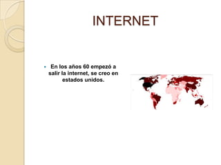 INTERNETEn los años 60 empezó a salir la internet, se creo en estados unidos.