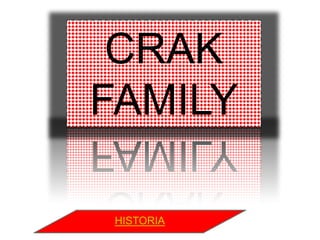 CRAK
FAMILY

 HISTORIA
 