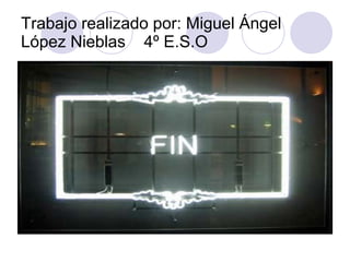 Trabajo realizado por: Miguel Ángel López Nieblas  4º E.S.O 