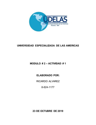 UNIVERSIDAD ESPECIALIZADA DE LAS AMERICAS
MODULO # 2 – ACTIVIDAD # 1
ELABORADO POR:
RICARDO ALVAREZ
8-824-1177
23 DE OCTUBRE DE 2019
 