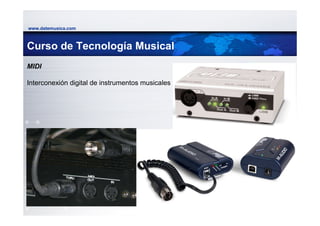 www.datemusica.com



Curso de Tecnología Musical
MIDI

Interconexión digital de instrumentos musicales




                                                  www.datemusica.com
 