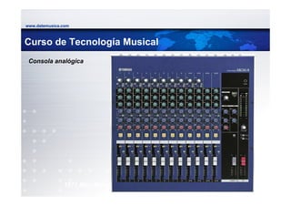 www.datemusica.com



Curso de Tecnología Musical
 Consola analógica




               1971 Mini Moog
                                www.datemusica.com
 