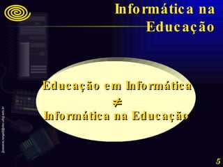 Educação em Informática Informática na Educação  Informática na Educação 