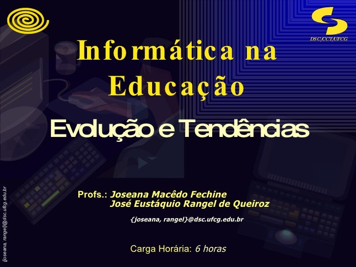 Informática na Educação Profs.:   Joseana Macêdo Fechine José Eustáquio Rangel de Queiroz {joseana, rangel}@dsc.ufcg.edu.b...