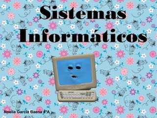 SistemasSistemas
InformáticosInformáticos
Noelia García Baena 4ºA
 