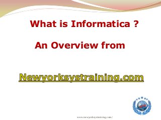 www.newyorksystraining.com/
What is Informatica ?
An Overview from
 