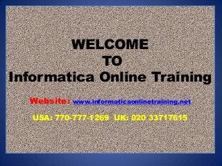 WELCOME
TO
Informatica Online Training
Website:

www.informaticaonlinetraining.net

USA: 770-777-1269 UK: 020 33717615

 