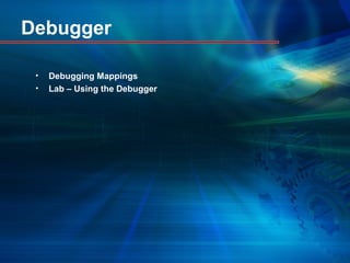 Debugger
• Debugging Mappings
• Lab – Using the Debugger
 