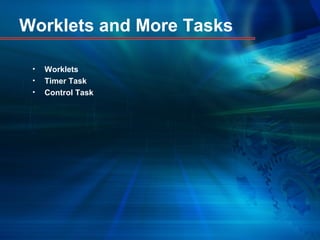 Worklets and More Tasks
• Worklets
• Timer Task
• Control Task
 
