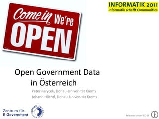 Open Government Data
   in Österreich
    Peter Parycek, Donau-Universität Krems
    Johann Höchtl, Donau-Universität Krems



                                             Released under CC BY
 