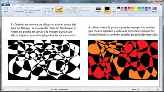 3.- Cuando se termina de dibujar y sale el cursor del
área de trabajo, se vuelve del color del fondo que es
negro, se pincha en cortar y la imagen queda con
efecto especial que a los pequeños les va a encantar:
4.- Ahora viene la pintura, puedes escoger los colores
que más te agraden y si deseas conservar el color del
fondo lo haces y también puedes pintarlo de otro color.
 