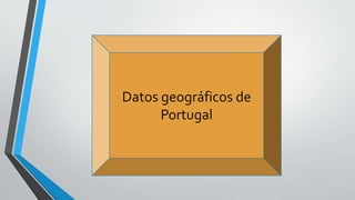 Datos geográficos de
Portugal
 