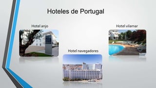 Hoteles de Portugal
Hotel anjo Hotel vilamar
Hotel navegadores
 