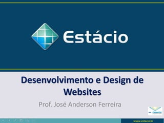 Desenvolvimento e Design de
Websites
Prof. José Anderson Ferreira
 