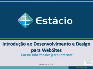 Introdução ao Desenvolvimento e Design
para WebSites
13 de agosto de 2015
Curso: Informática para Internet
 