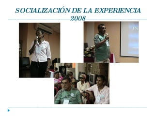 SOCIALIZACIÓN DE LA EXPERIENCIA 2008 