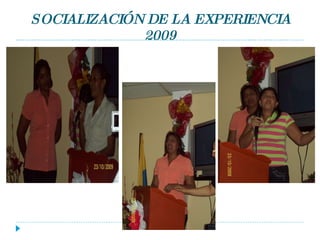 SOCIALIZACIÓN DE LA EXPERIENCIA 2009 