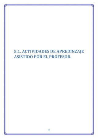 32
5.1. ACTIVIDADES DE APREDINZAJE
ASISTIDO POR EL PROFESOR.
 