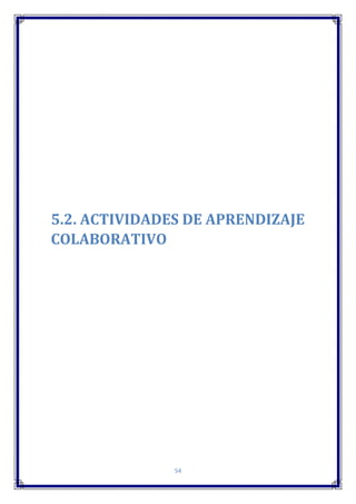 54
5.2. ACTIVIDADES DE APRENDIZAJE
COLABORATIVO
 