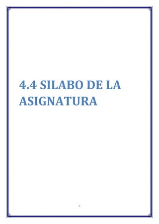 6
4.4 SILABO DE LA
ASIGNATURA
 
