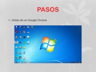 1.- Doble clic en Google Chrome
 