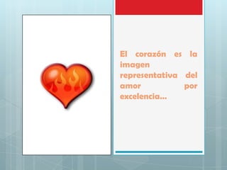 El corazón es la
imagen
representativa del
amor
por
excelencia…

 