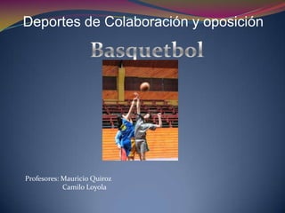 Profesores: Mauricio Quiroz
Camilo Loyola
Deportes de Colaboración y oposición
 