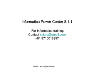 Informatica Power Center 8.1.1   For Informatica training Contact  [email_address] +91 9710018997 