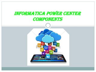 Informatica Power Center
components
 