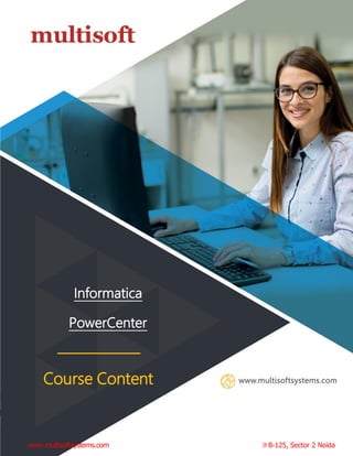 info@multisoftsystems.com 98103 06956
Informatica
PowerCenter
Course Content
www.multisoftsystems.com B-125, Sector 2 Noida
 