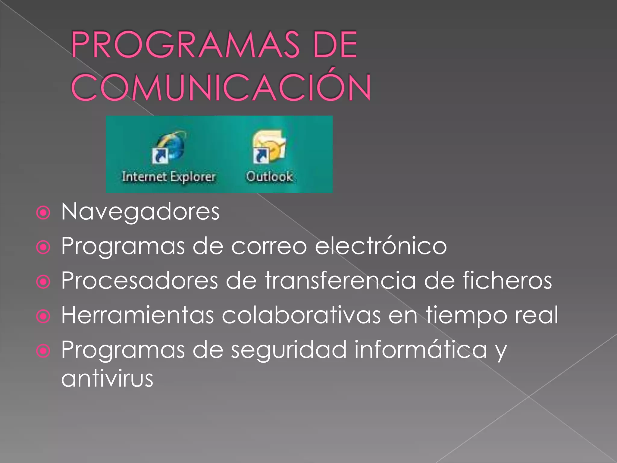    Navegadores
   Programas de correo electrónico
   Procesadores de transferencia de ficheros
   Herramientas colaborativas en tiempo real
   Programas de seguridad informática y
    antivirus
 
