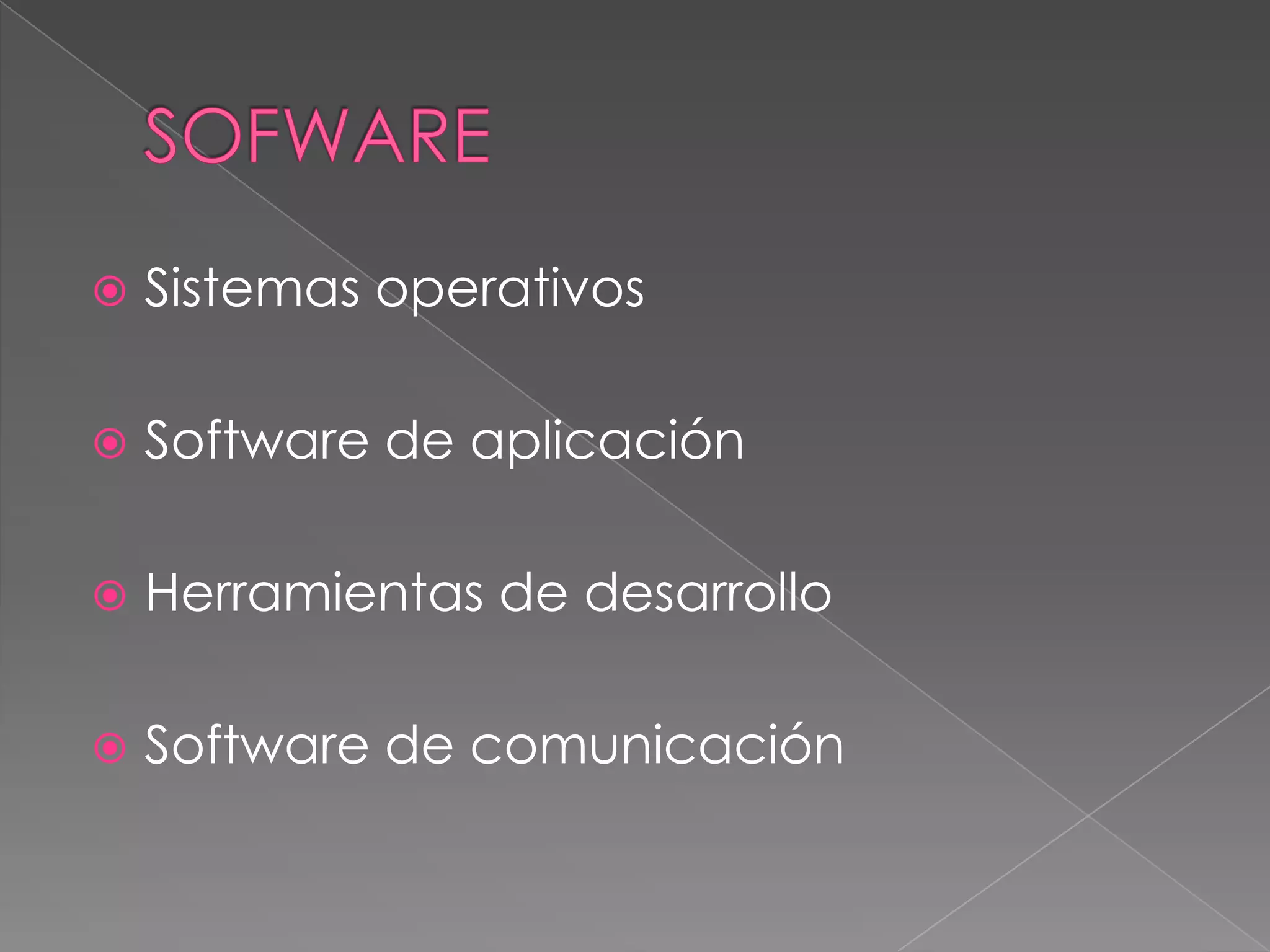    Sistemas operativos

   Software de aplicación

   Herramientas de desarrollo

   Software de comunicación
 
