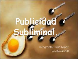 Publicidad
Subliminal.
Integrante : Julio López
C.i. 20.757.431

 