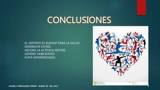 DANIELA HERNANDEZ FORERO MARZO 30 DEL 2016 9
-EL DEPORTE ES BUENOP PARA LA SALUD
-DISMINUYE ESTRÉS
-MEJORA LA ACTIVIDA MOTRIZ
-GENERA HABILIDADES
-EVITA ENFERMEDADES
 