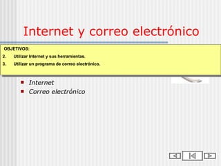 Internet y correo electrónico Internet Correo electrónico Contenidos temáticos OBJETIVOS: Utilizar Internet y sus herramientas. Utilizar un programa de correo electrónico. 