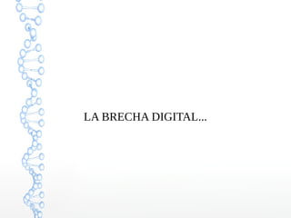 LA BRECHA DIGITAL...
 