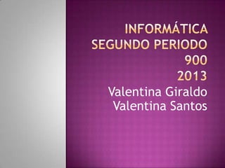 Valentina Giraldo
Valentina Santos
 
