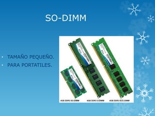 SO-DIMM
• TAMAÑO PEQUEÑO.
• PARA PORTATILES.
 