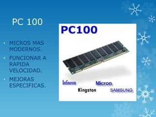 PC 100
• MICROS MAS
MODERNOS.
• FUNCIONAR A
RAPIDA
VELOCIDAD.
• MEJORAS
ESPECIFICAS.
 
