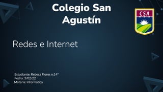 Redes e Internet
Colegio San
Agustín
Estudiante: Rebeca Flores n:14°
Fecha: 3/02/22
Materia: Informática
 