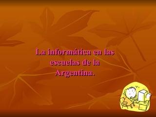 La informática en las escuelas de la Argentina. 