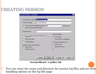 CREATING SESSION You can enter the name and directory for session log files and set error handling options on the log file page 