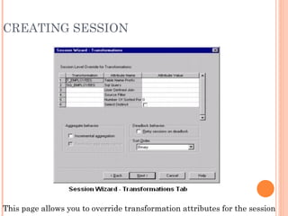 CREATING SESSION This page allows you to override transformation attributes for the session 