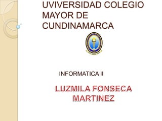UVIVERSIDAD COLEGIO
MAYOR DE
CUNDINAMARCA

INFORMATICA II

 