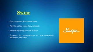 • Es un programa de presentaciones.
• Permite realizar encuestas y sondeos.
• Permite la participación del público.
• Convierte las presentaciones en una experiencia
didáctica e interactiva.
 