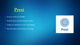 • Te da un limite de 100 MB.
• Permite hacer presentaciones en linea.
• Usado con relevancia en las unversidades.
• Permite hacer presentaciones animadas.
 
